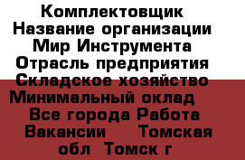 Комплектовщик › Название организации ­ Мир Инструмента › Отрасль предприятия ­ Складское хозяйство › Минимальный оклад ­ 1 - Все города Работа » Вакансии   . Томская обл.,Томск г.